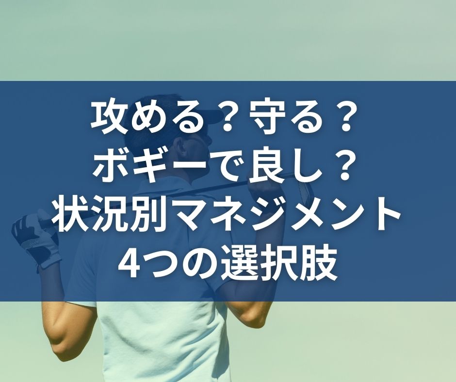 ゴルフの戦略 | 攻める?守る?ボギーで良し?状況別マネジメント4つの選択肢